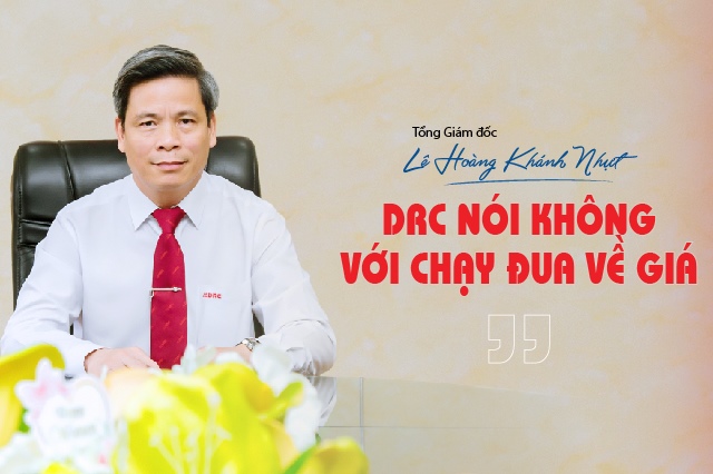 Tổng Giám đốc Lê Hoàng Khánh Nhựt: DRC nói không với chạy đua về giá